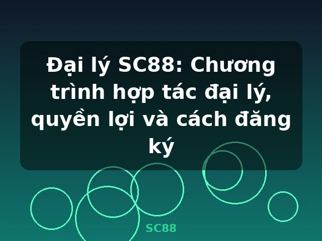 Đại lý SC88: Chương trình hợp tác đại lý, quyền lợi và cách đăng ký - SC88