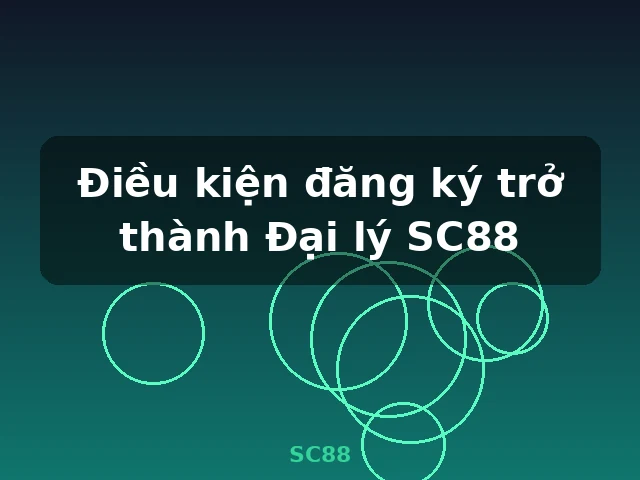 Điều kiện đăng ký trở thành Đại lý SC88 - SC88