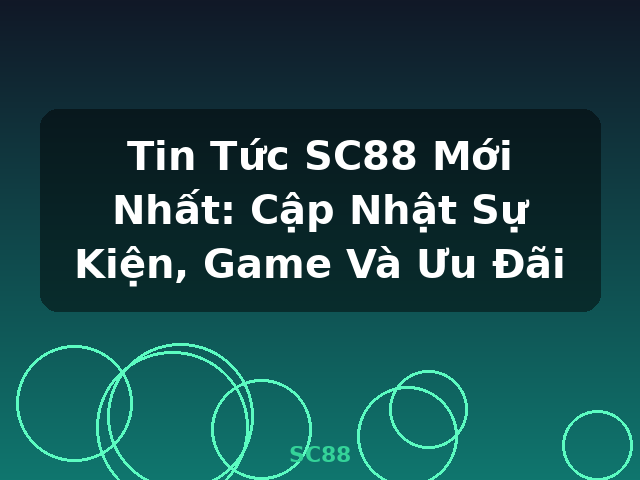 Tin Tức SC88 Mới Nhất: Cập Nhật Sự Kiện, Game Và Ưu Đãi - SC88
